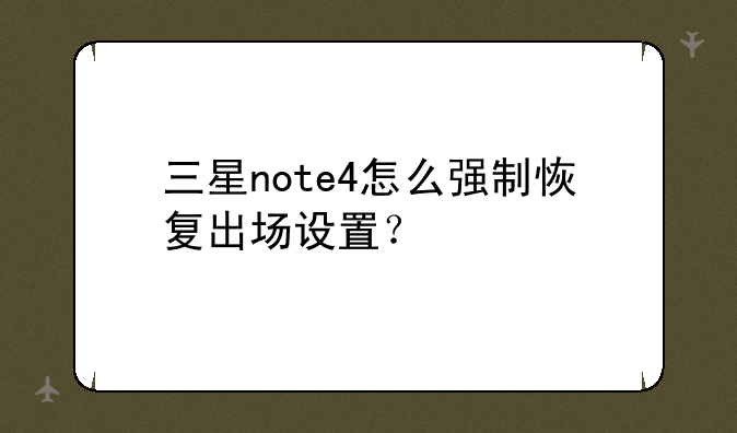 三星note4怎么强制恢复出场设置？