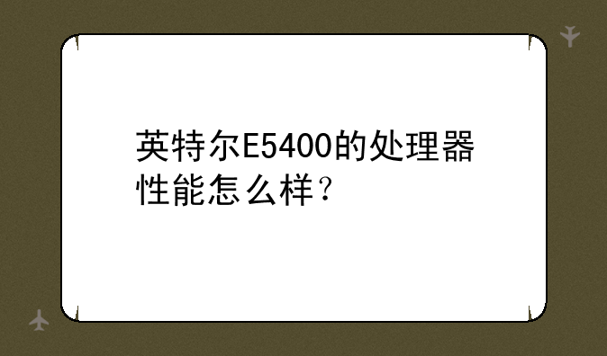 英特尔E5400的处理器性能怎么样？