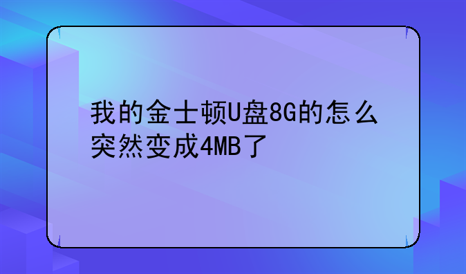 我的金士顿U盘8G的怎么突然变成4MB了