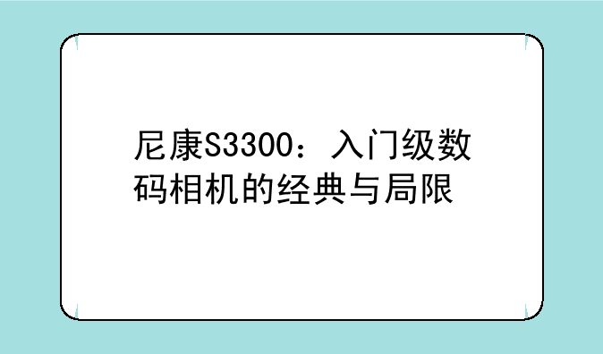 尼康S3300：入门级数码相机的经典与局限