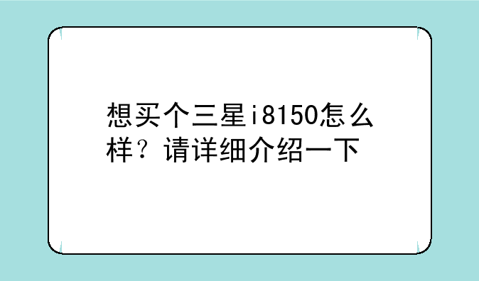 想买个三星i8150怎么样？请详细介绍一下