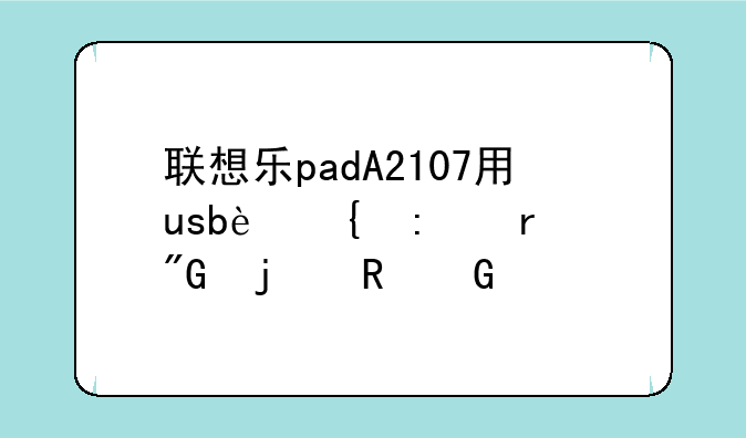 联想乐padA2107用usb连接在我的电脑打开，可是没有反应
