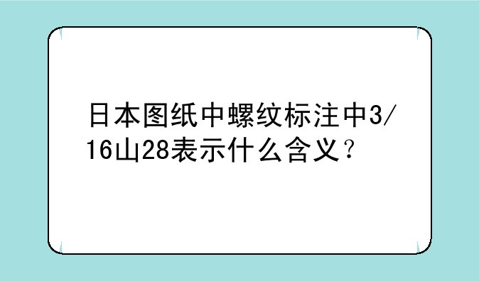 日本图纸中螺纹标注中3/16山28表示什么含义？