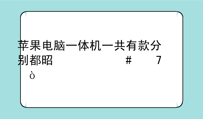 苹果电脑一体机一共有款分别都是什么配置？