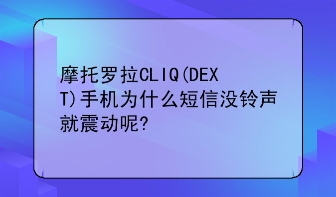 摩托罗拉CLIQ(DEXT)手机为什么短信没铃声就震动呢?
