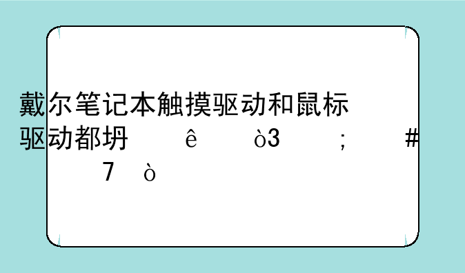 戴尔笔记本触摸驱动和鼠标驱动都坏了，怎么修复？