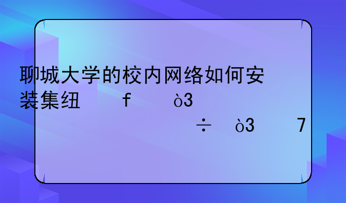 聊城大学的校内网络如何安装集线器，越详细越好，重谢