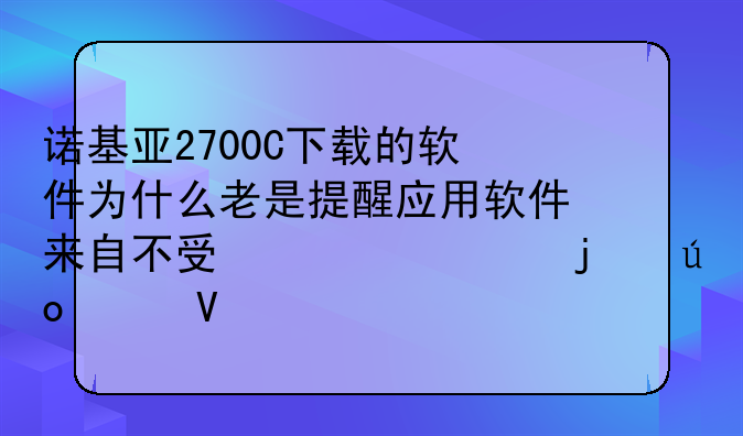 诺基亚2700C下载的软件为什么老是提醒应用软件来自不受信任的供货商