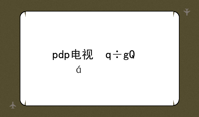 pdp电视，pdp电视是什么