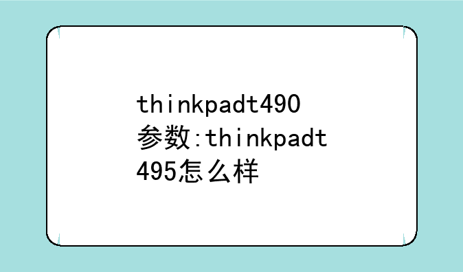 thinkpadt490参数:thinkpadt495怎么样
