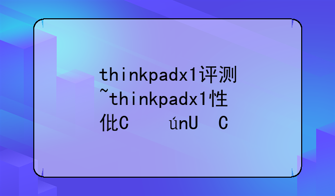thinkpadx1评测~thinkpadx1性价比高吗