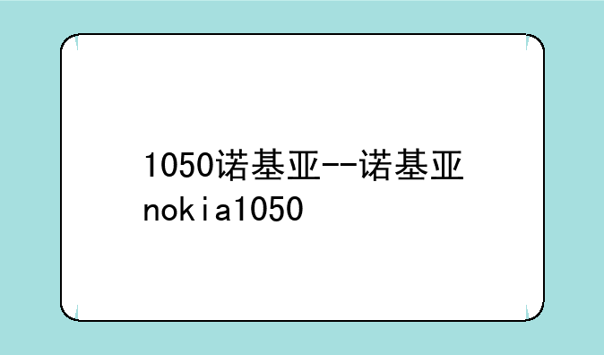 1050诺基亚--诺基亚nokia1050