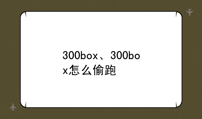 300box、300box怎么偷跑
