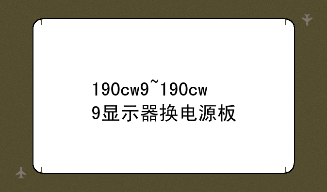 190cw9~190cw9显示器换电源板