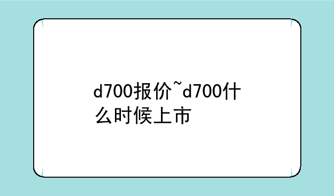 d700报价~d700什么时候上市