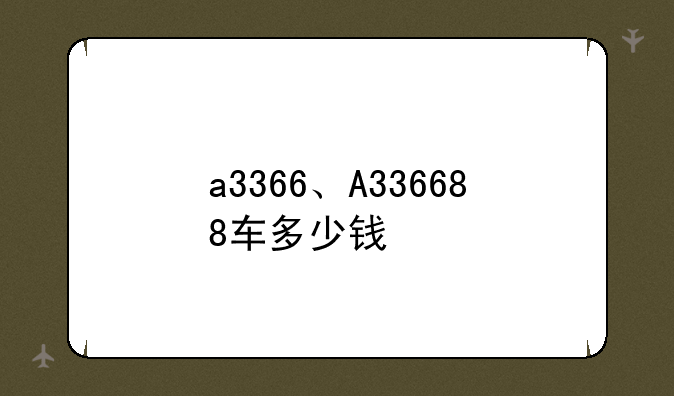 a3366、A336688车多少钱