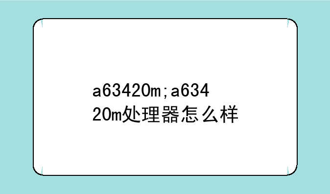 a63420m;a63420m处理器怎么样