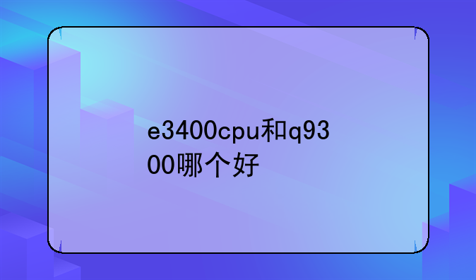 e3400cpu和q9300哪个好