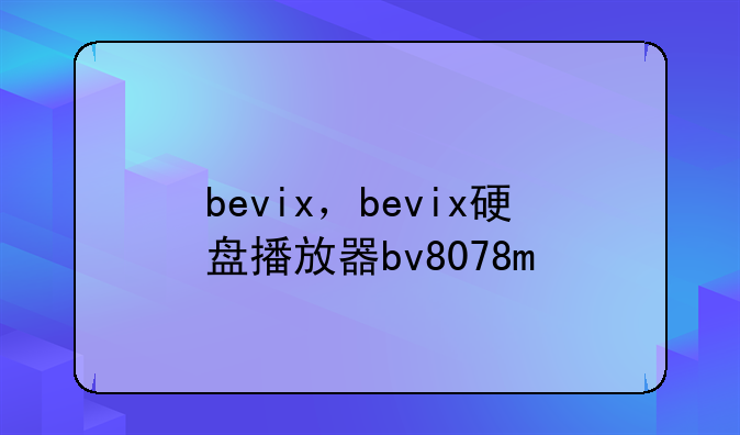 bevix，bevix硬盘播放器bv8078m