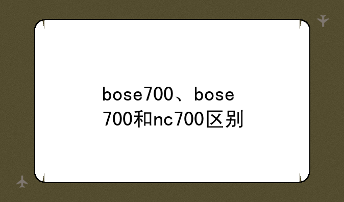 bose700、bose700和nc700区别