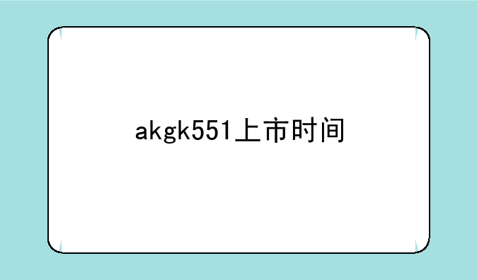 akgk551上市时间