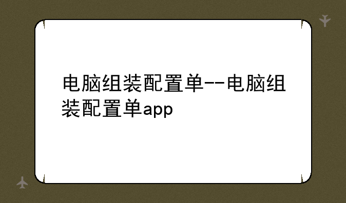 电脑组装配置单--电脑组装配置单app