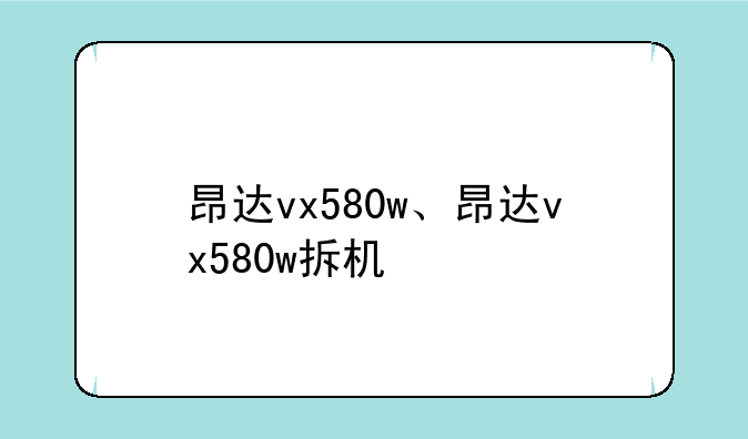 昂达vx580w、昂达vx580w拆机