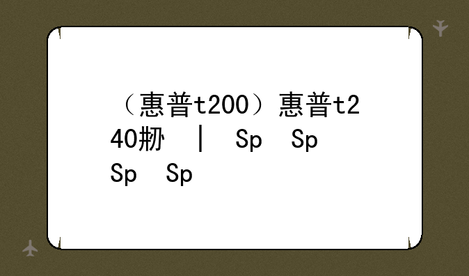 （惠普t200）惠普t240刷机