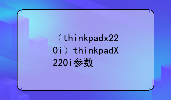 （thinkpadx220i）thinkpadX220i参数