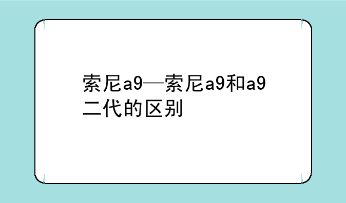 索尼a9—索尼a9和a9二代的区别