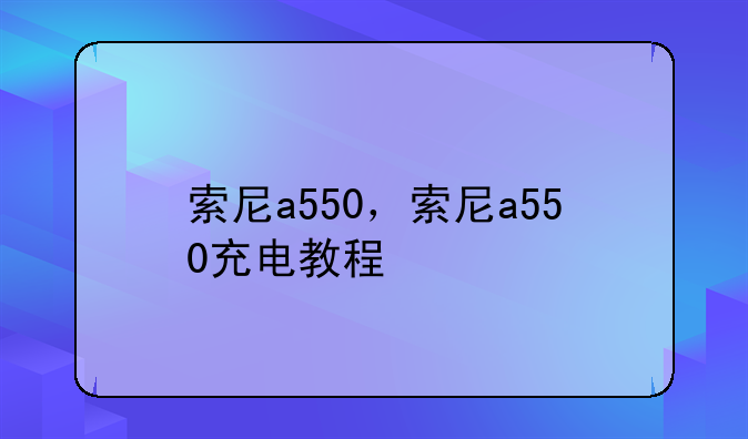 索尼a550，索尼a550充电教程