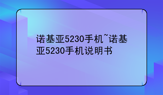诺基亚5230手机~诺基亚5230手机说明书