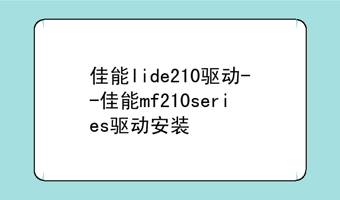 佳能lide210驱动--佳能mf210series驱动安装
