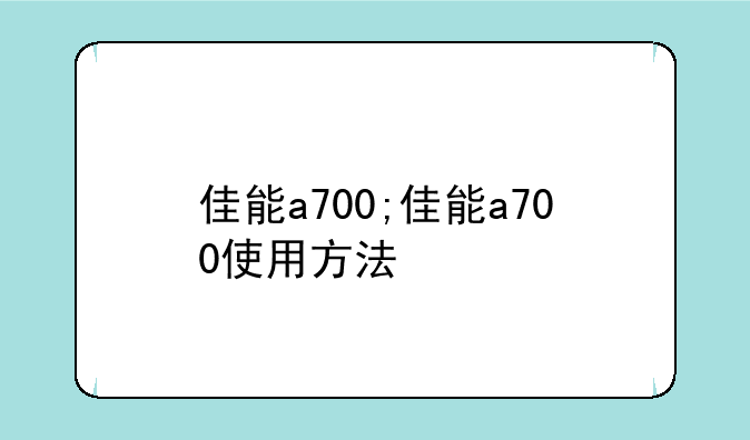 佳能a700;佳能a700使用方法