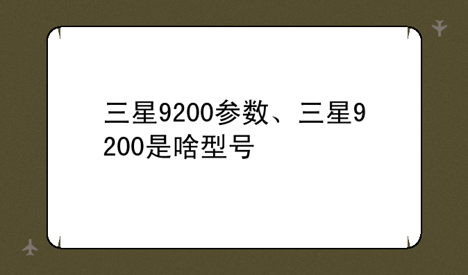 三星9200参数、三星9200是啥型号
