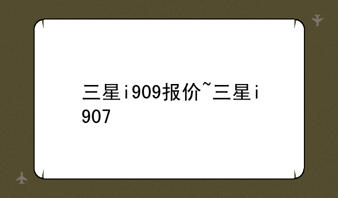 三星i909报价~三星i907
