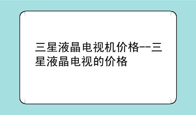 三星液晶电视机价格--三星液晶电视的价格