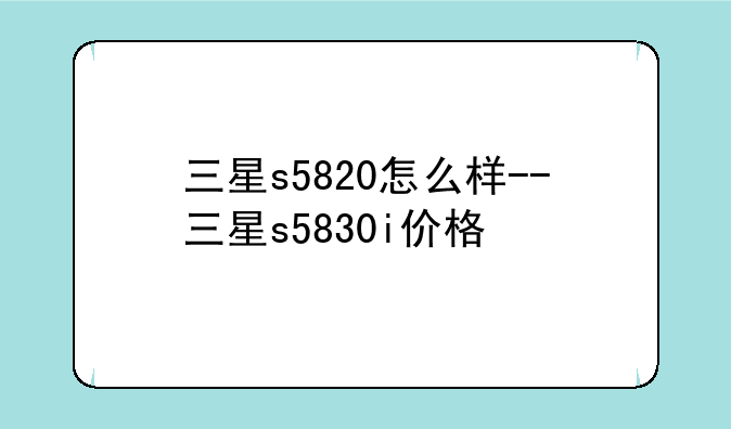 三星s5820怎么样--三星s5830i价格