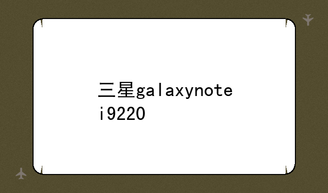 三星galaxynotei9220