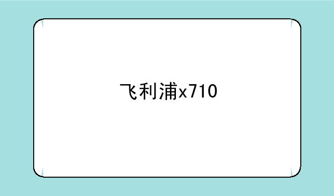 飞利浦x710