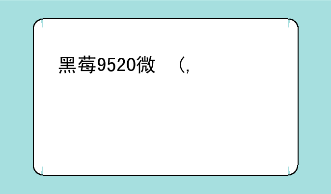 黑莓9520微信——黑莓bb10系统微信