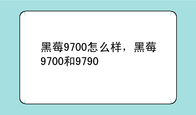 黑莓9700怎么样，黑莓9700和9790
