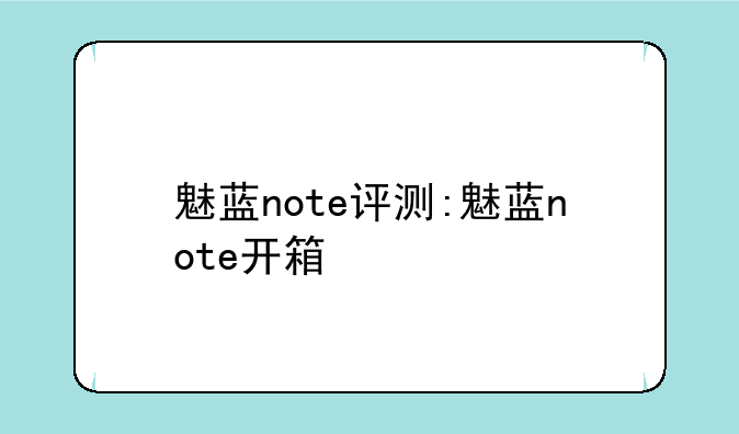 魅蓝note评测:魅蓝note开箱