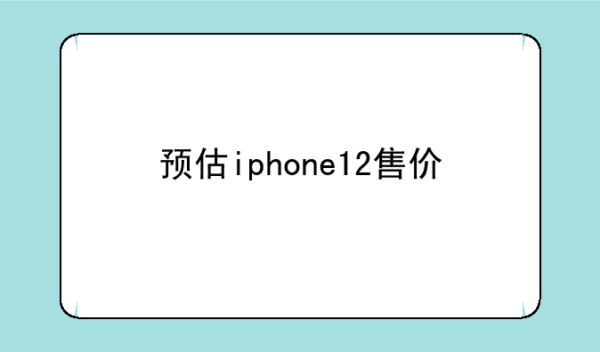 预估iphone12售价