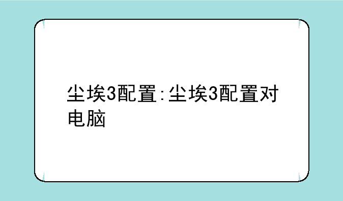 尘埃3配置:尘埃3配置对电脑