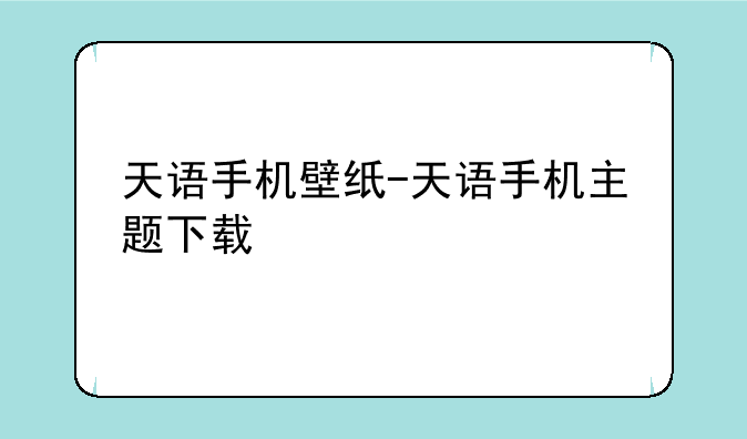 天语手机壁纸-天语手机主题下载