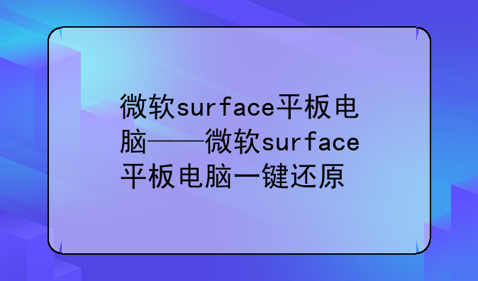微软surface平板电脑——微软surface平板电脑一键还原