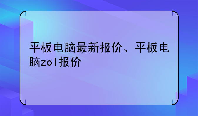 平板电脑最新报价、平板电脑zol报价