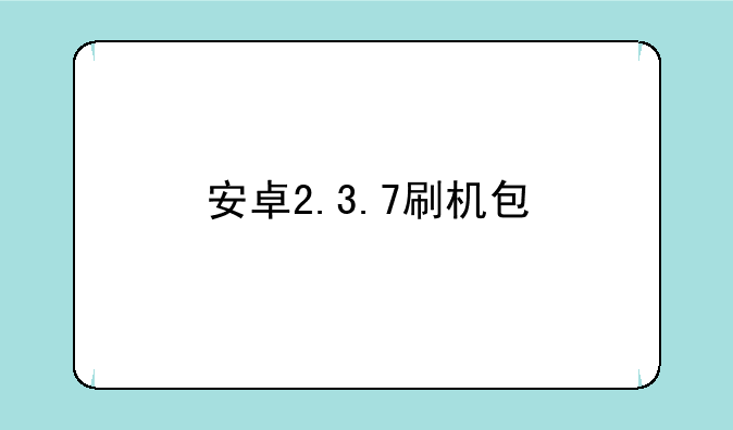 安卓2.3.7刷机包