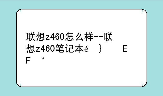 联想z460怎么样--联想z460笔记本配置参数